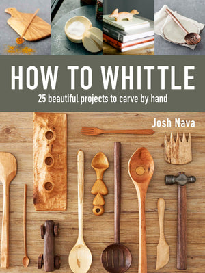 How to Whittle: 25 Beautiful Projects to Carve by Hand,Used