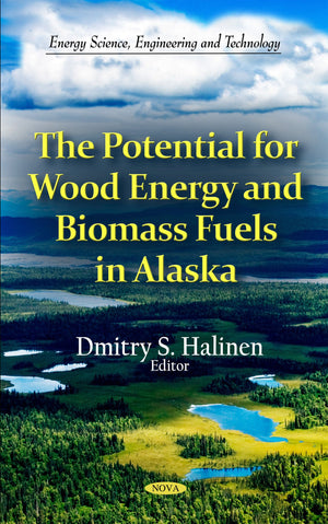 The Potential for Wood Energy & Biomass Fuels in Alaska (Energy Science, Engineering and Technology),Used