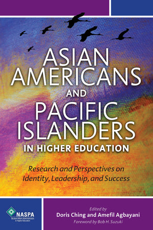 Asian Americans And Pacific Islanders In Higher Education: Research And Perspectives On Identity, Leadership, And Success,New