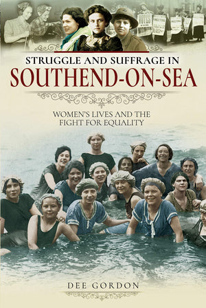 Struggle and Suffrage in SouthendonSea: Womens Lives and the Fight for Equality