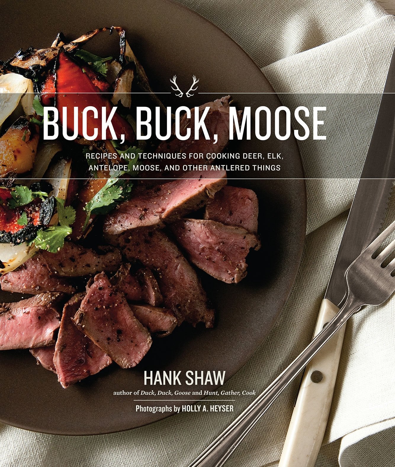 Buck, Buck, Moose: Recipes And Techniques For Cooking Deer, Elk, Moose, Antelope And Other Antlered Things,New