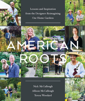 American Roots: Lessons And Inspiration From The Designers Reimagining Our Home Gardens,New