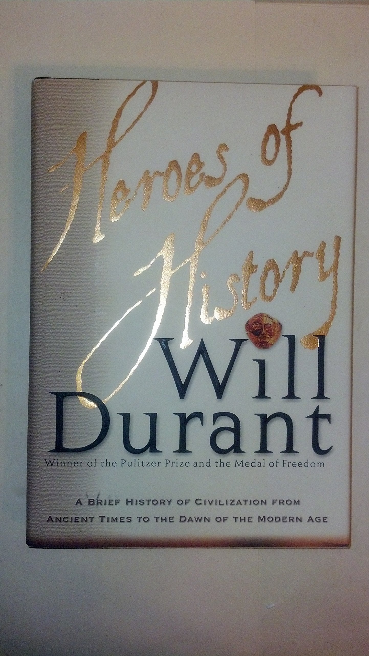 Heroes Of History: A Brief History Of Civilization From Ancient Times To The Dawn Of The Modern Age,Used