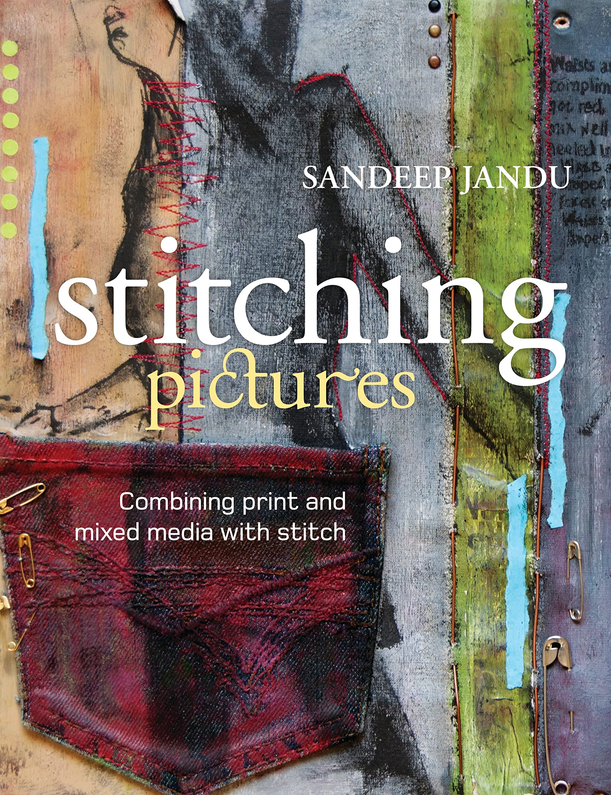 Stitching Pictures: Combining Print And Mixed Media With Stitch,Used