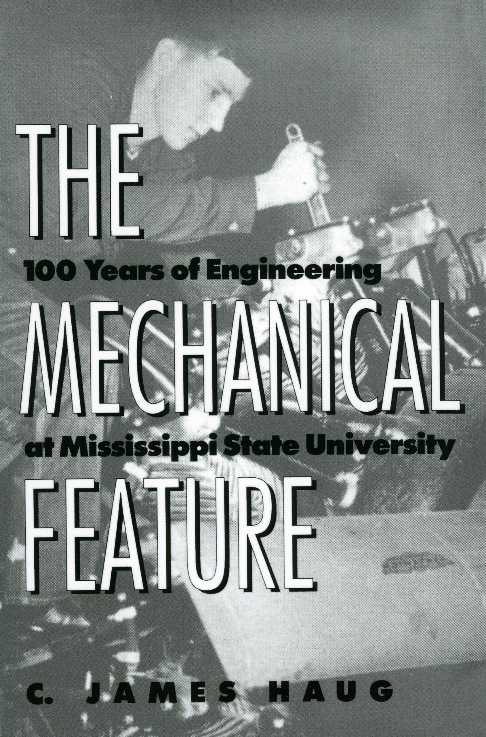 The Mechanical Feature: 100 Years Of Engineering At Mississippi State University,Used