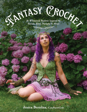 Fantasy Crochet: 16 Whimsical Patterns Inspired By Faeries, Elves, Nymphs & More