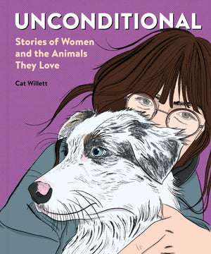 Unconditional: Stories Of Women And The Animals They Love