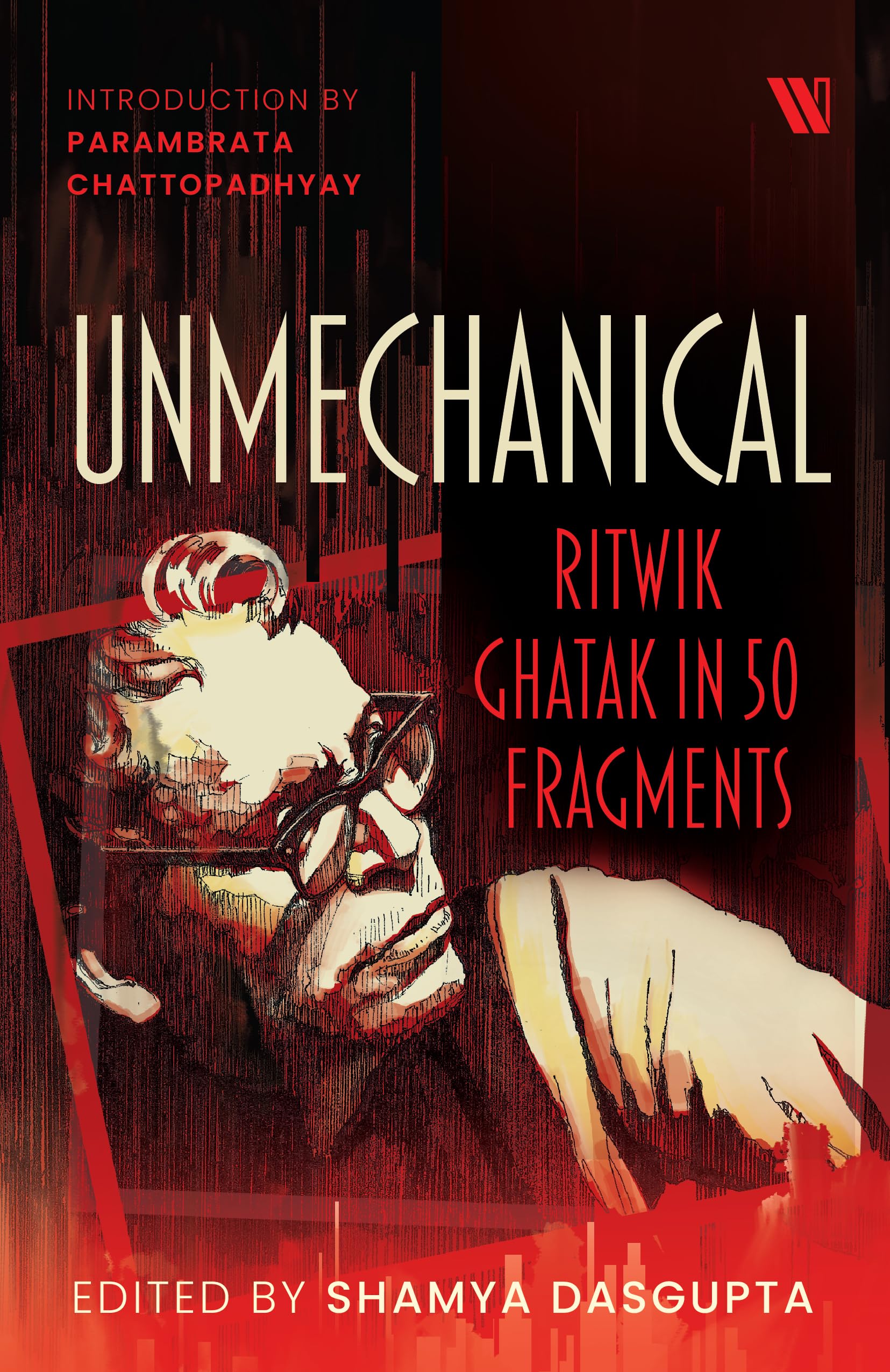 Unmechanical: Ritwik Ghatak In 50 Fragments