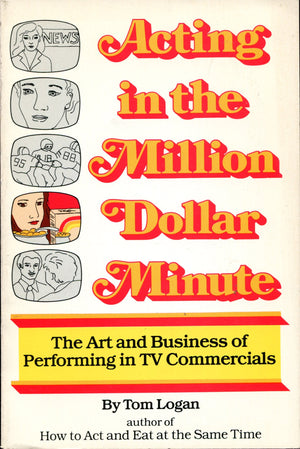 Acting in the Million Dollar Minute: The Art and Business of Performing in TV Commercials