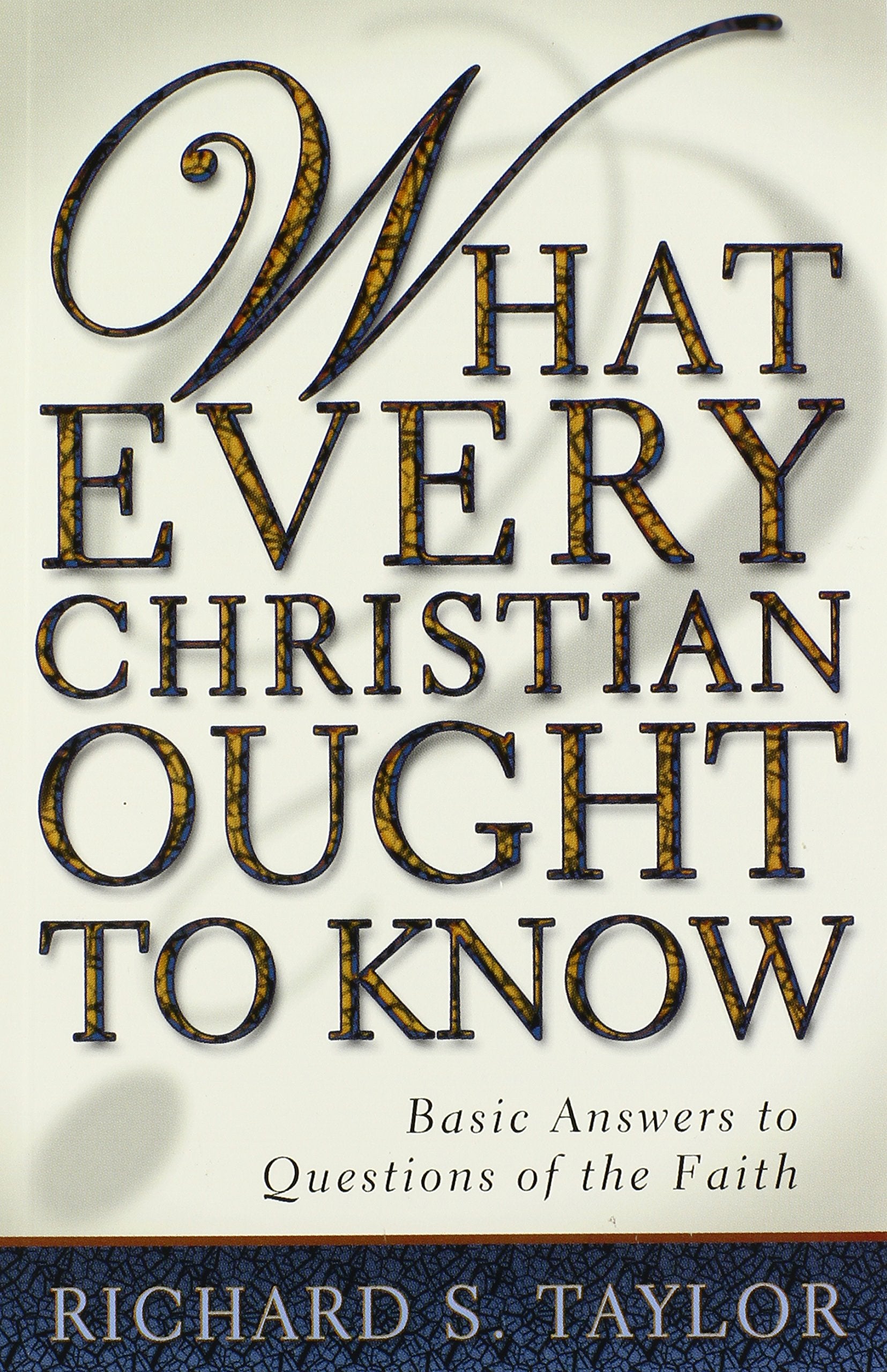 What Every Christian Ought To Know: Basic Answers To Questions Of The Faith,Used