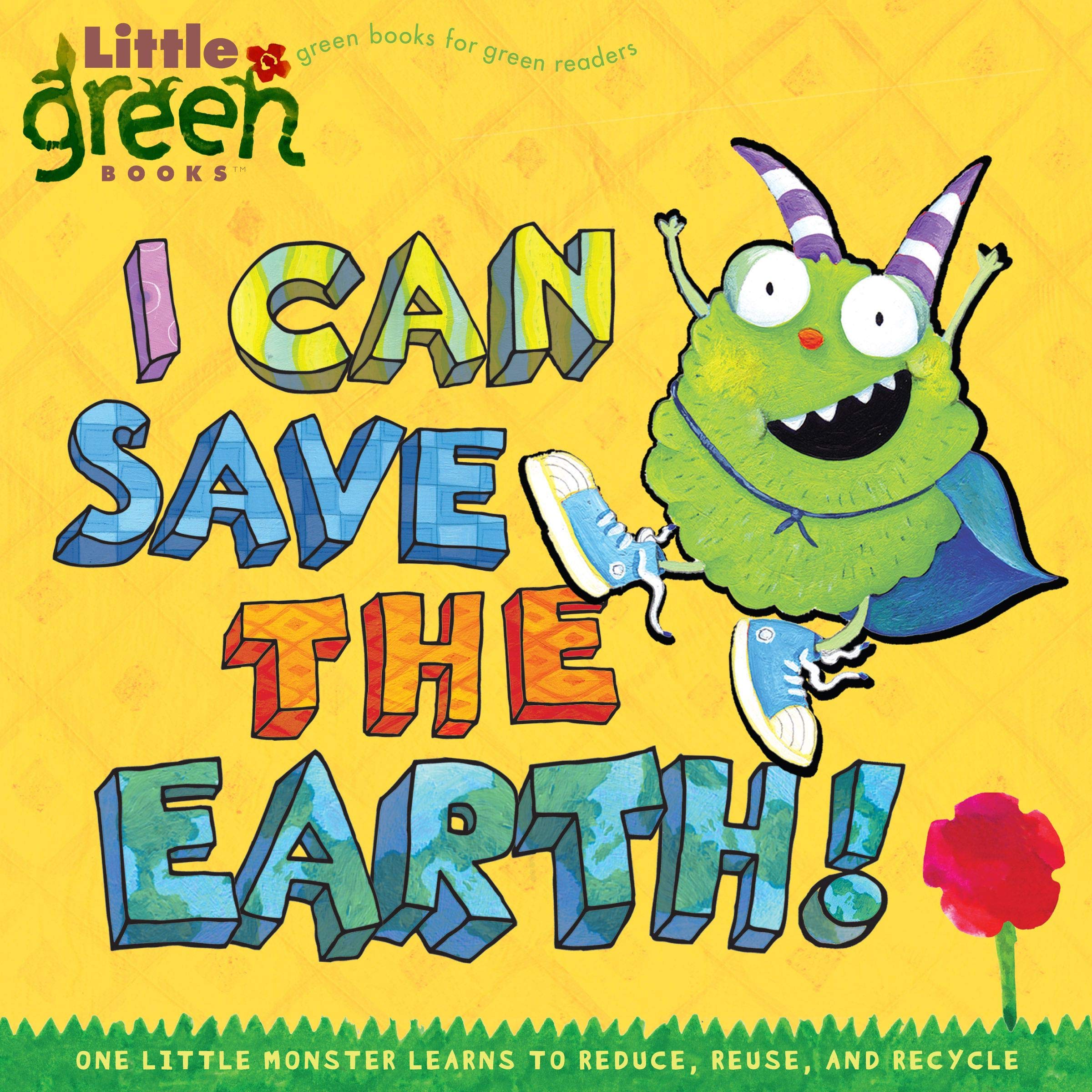 I Can Save the Earth!: One Little Monster Learns to Reduce, Reuse, and Recycle (Little Green Books),New