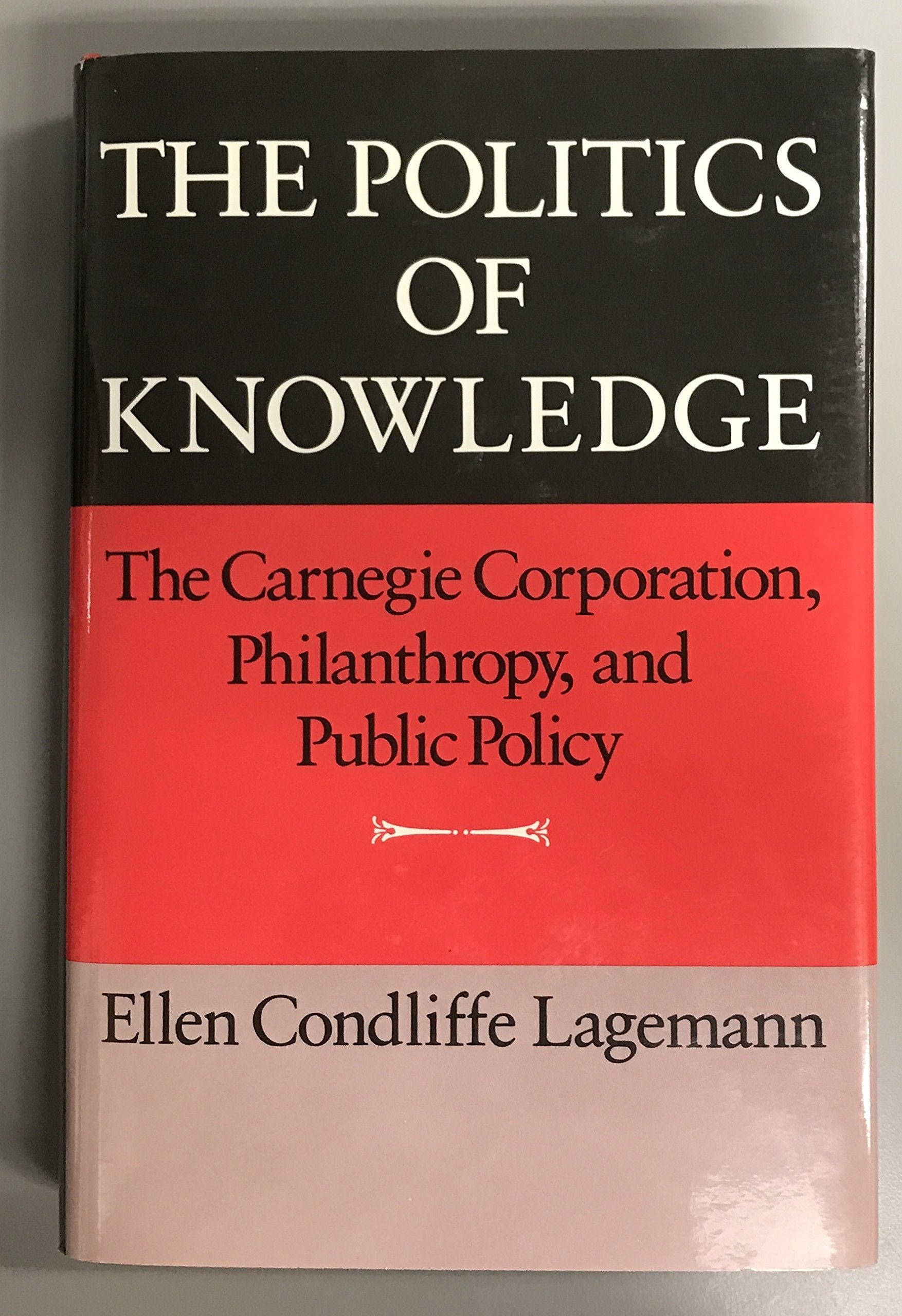 The Politics Of Knowledge: The Carnegie Corporation, Philanthropy, And Public Policy