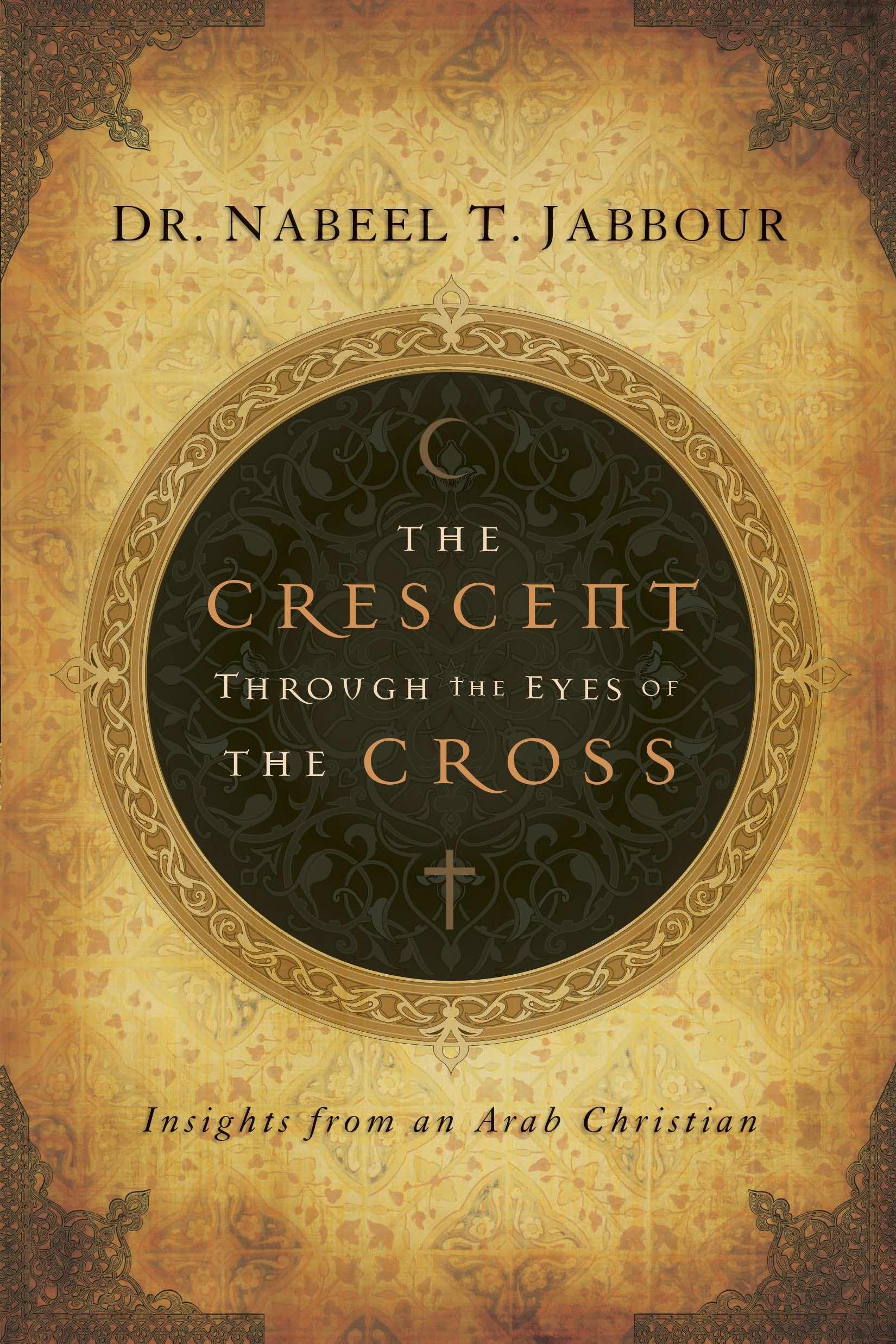 The Crescent through the Eyes of the Cross: Insights from an Arab Christian,Used