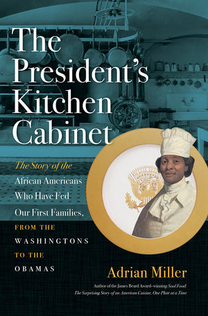 The President'S Kitchen Cabinet: The Story Of The African Americans Who Have Fed Our First Families, From The Washingtons To The