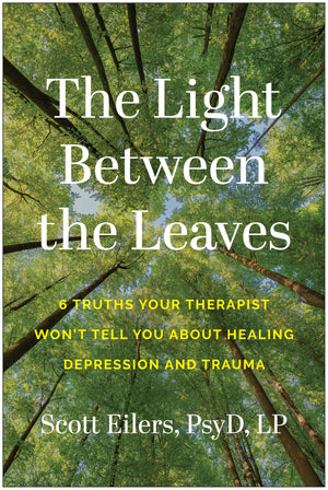 The Light Between The Leaves: 6 Truths Your Therapist WonT Tell You About Healing Depression And Trauma