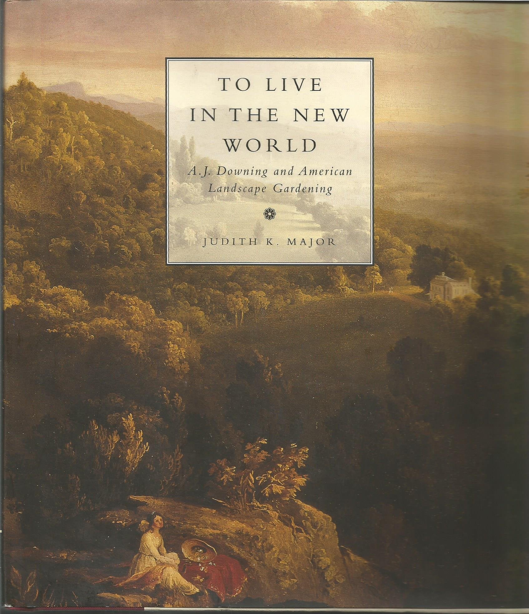 To Live In The New World: A. J. Downing And American Landscape Gardening,Used