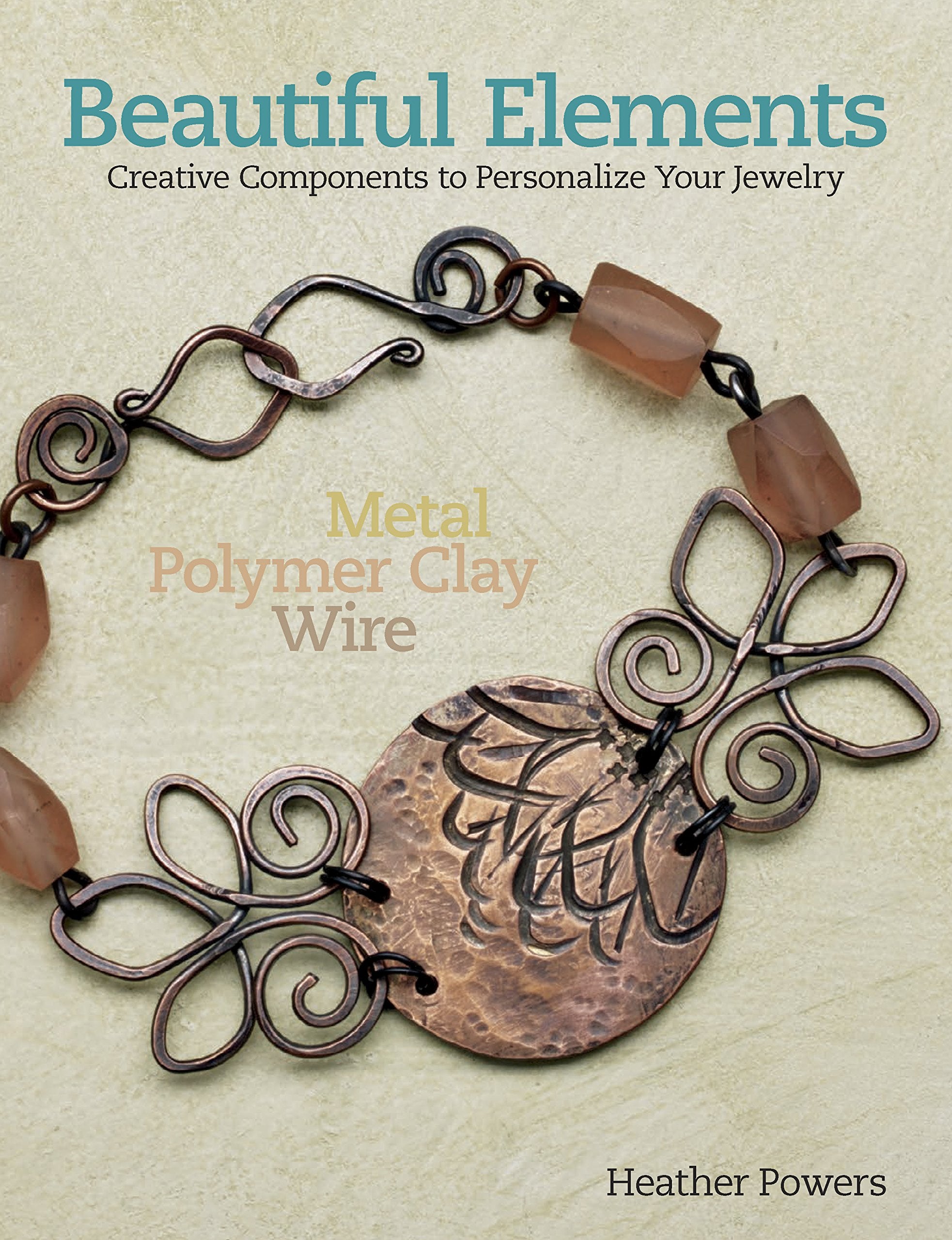Beautiful Elements: Creative Components to Personalize Your Jewelry,Used
