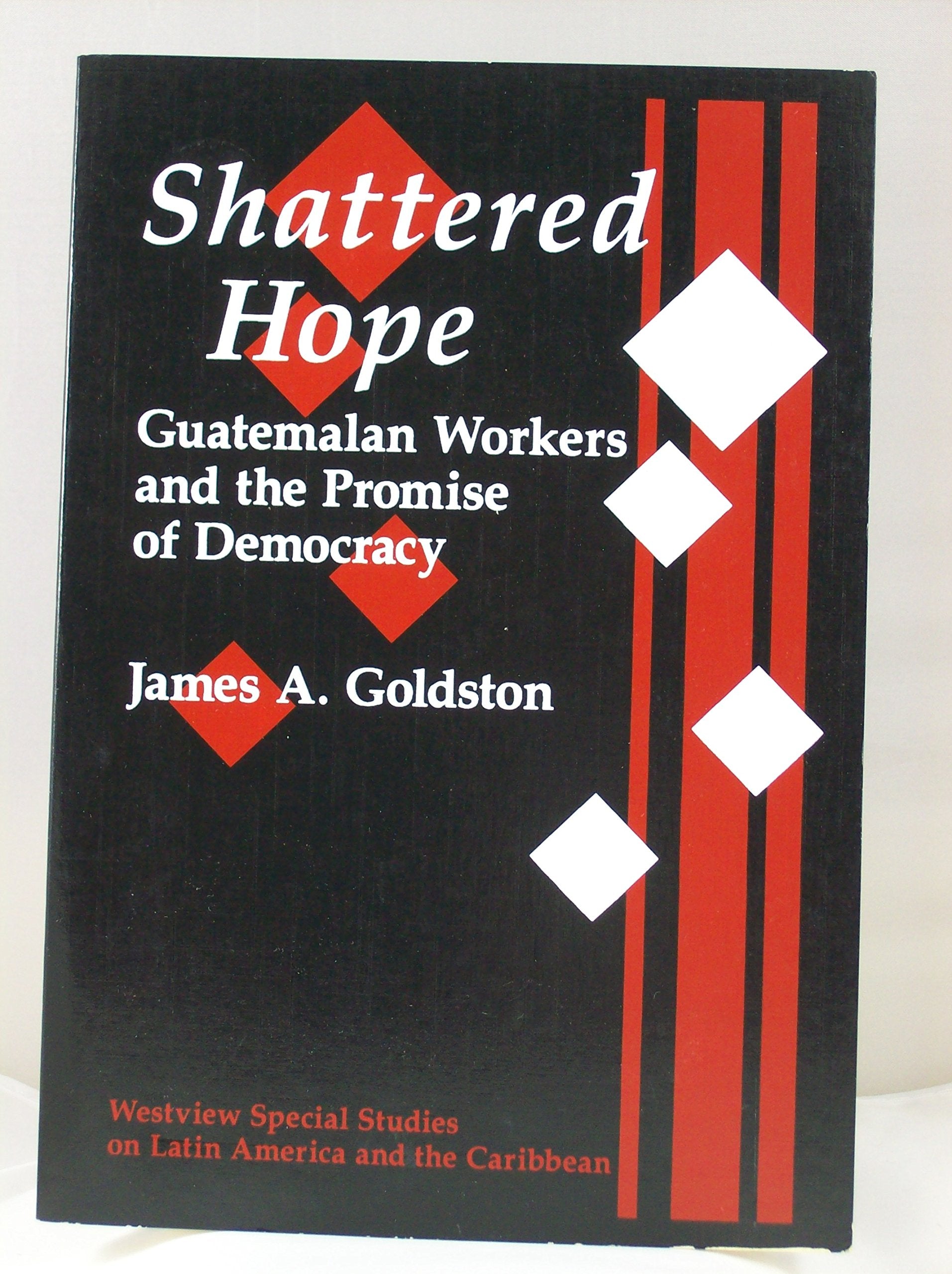 Shattered Hope: Guatemalan Workers And The Promise Of Democracy (Westview Special Studies on Latin America and the Caribbean),Used