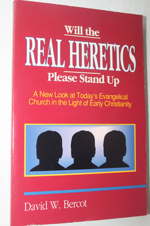 Will The Real Heretics Please Stand Up: A New Look At Today'S Evangelical Church In The Light Of Early Christianity,New