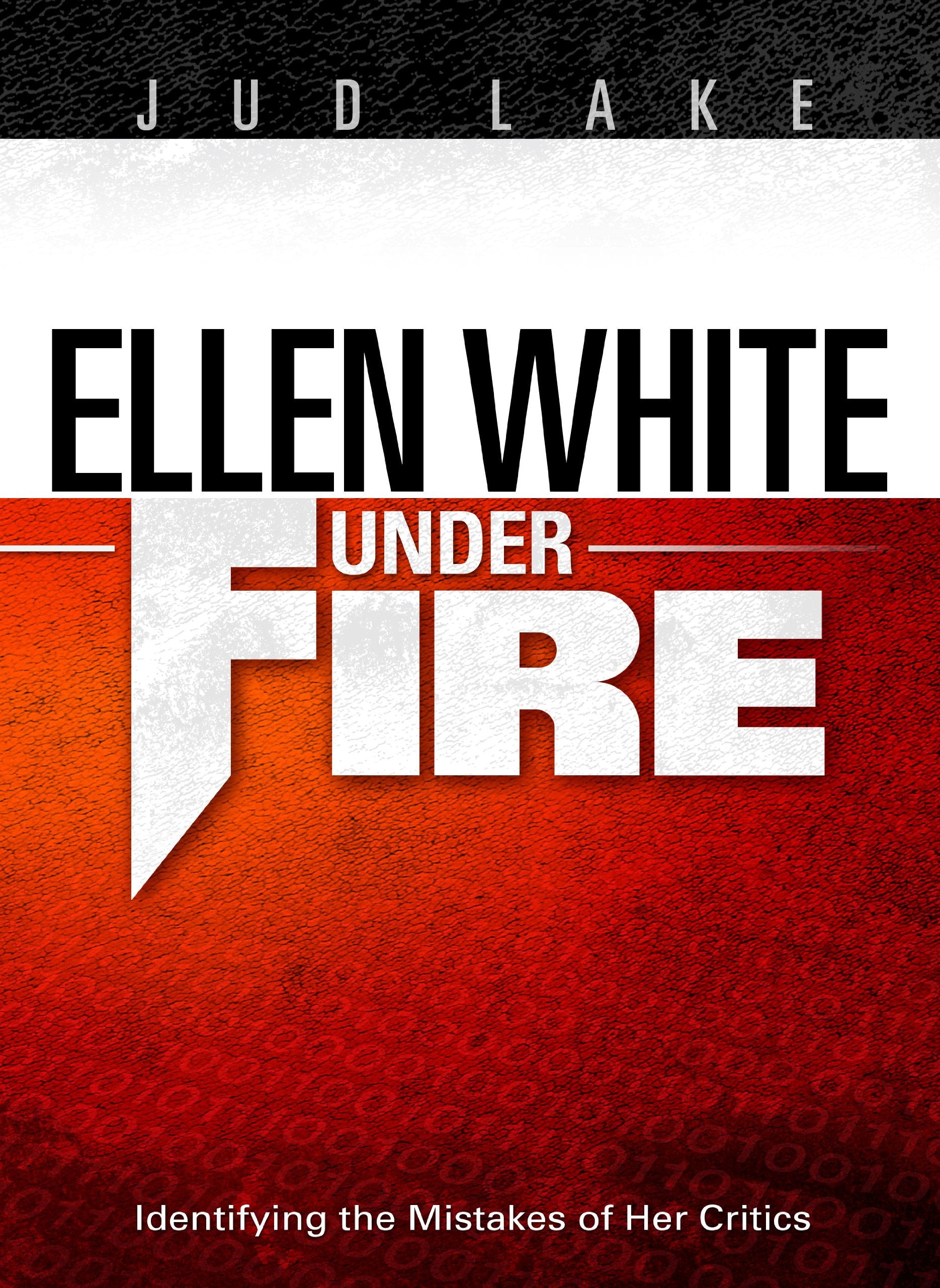 Ellen White Under Fire: Identifying The Mistakes Of Her Critics-new,New