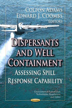 Dispersants And Well Containment: Assessing Spill Response Capability (Environmental Remediation Technologies, Regulations And S,Used