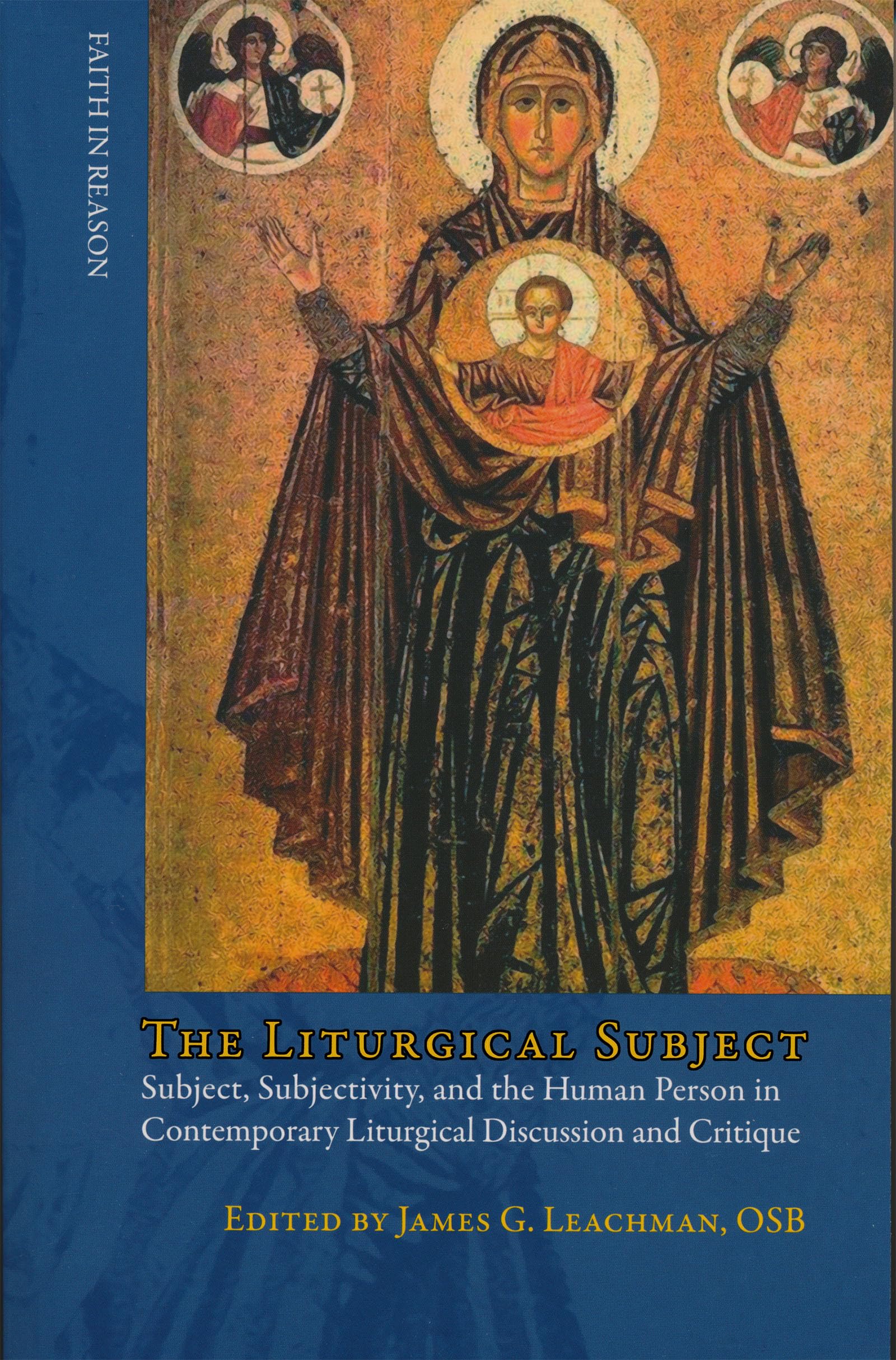 Liturgical Subject: Subject, Subjectivity, And The Human Person In Contemporary Liturgical Discussion And Critique (Faith In Rea