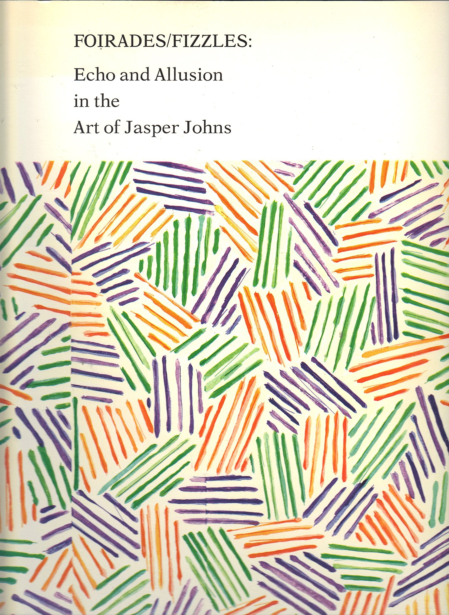 Fiorades/Fizzles: Echo And Allusion In The Art Of Jasper Johns,Used