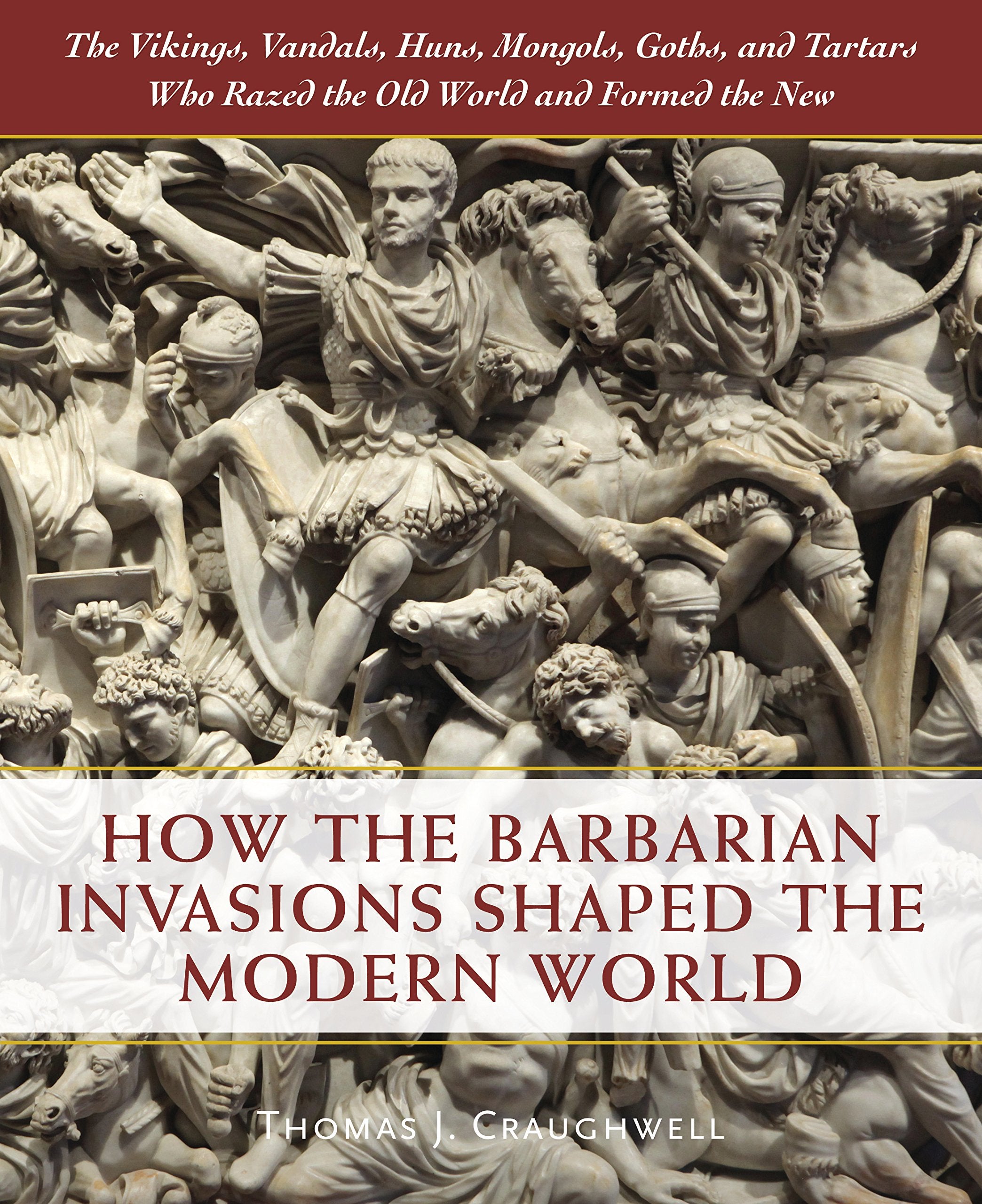 How The Barbarian Invasions Shaped The Modern World: The Vikings, Vandals, Huns, Mongols, Goths, And Tartars Who Razed The Old W,New