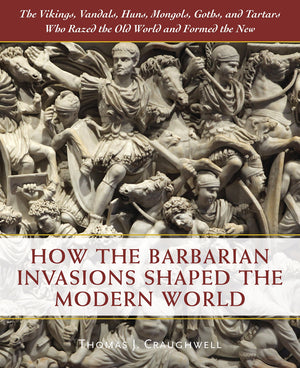 How the Barbarian Invasions Shaped the Modern World: The Vikings, Vandals, Huns, Mongols, Goths, and Tartars who Razed the Old W,Used