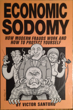 Economic Sodomy: How Modern Frauds Work And How To Protect Yourself