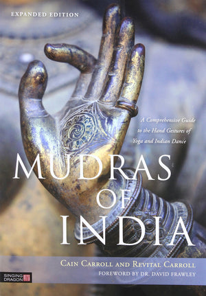 Mudras Of India: A Comprehensive Guide To The Hand Gestures Of Yoga And Indian Dance