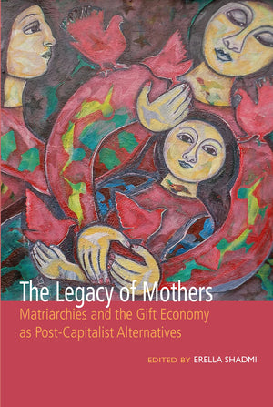 The Legacy of Mothers: Matriarchies and the Gift Economy as Post Capitalist Alternatives (Inanna Publications),Used