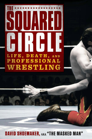 The Squared Circle: Life, Death, And Professional Wrestling