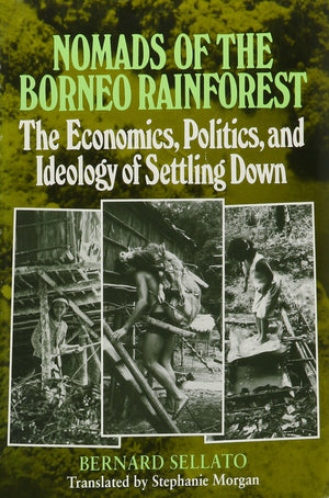 Nomads Of The Borneo Rainforest: The Economics, Politics, And Ideology Of Settling Down,Used