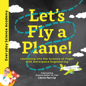 Let'S Fly A Plane!: Aerospace Engineering For Kids Through Real World Examples, From The #1 Science Author For Kids. Includes St