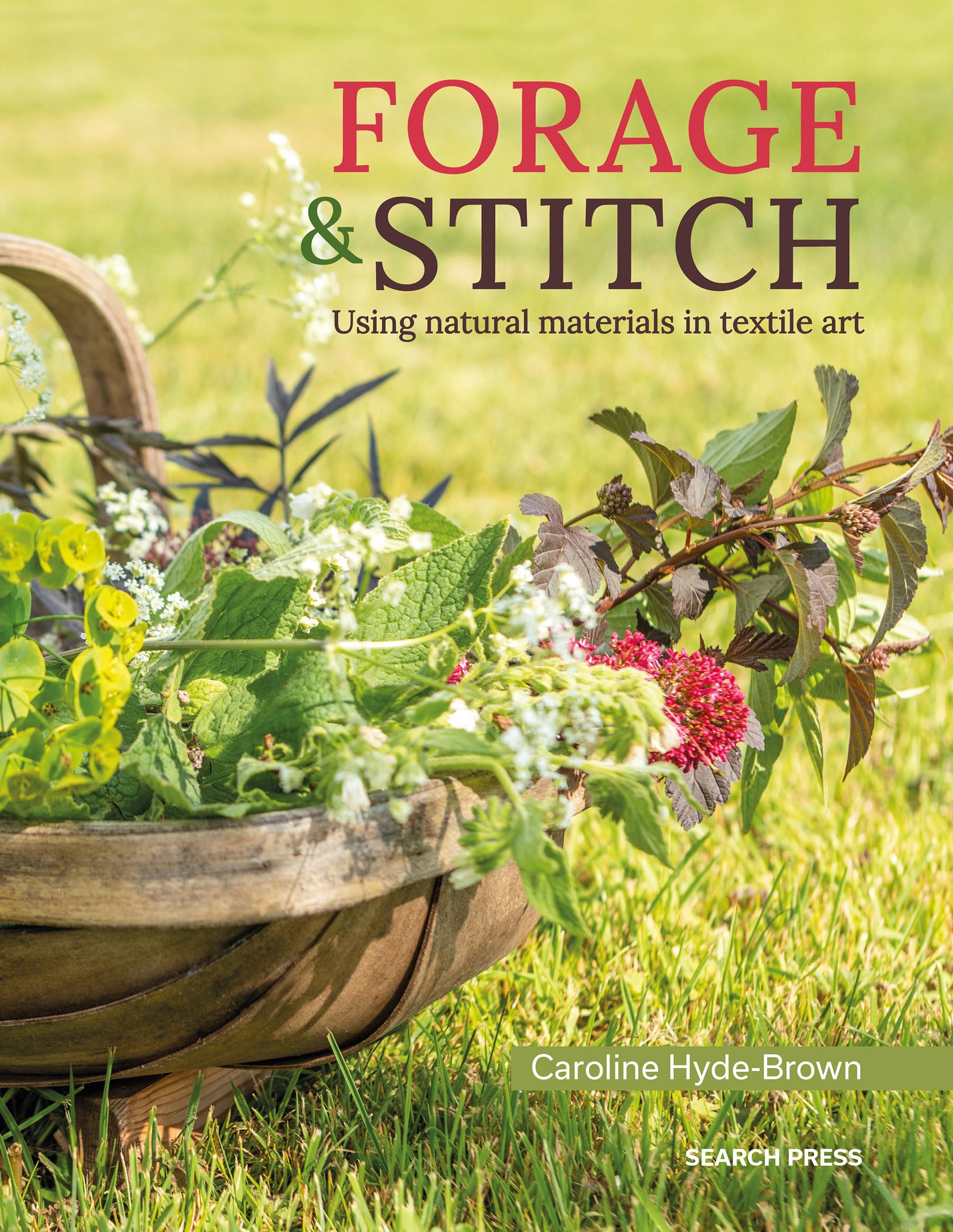 Forage & Stitch: Using Natural Materials In Textile Art,Used
