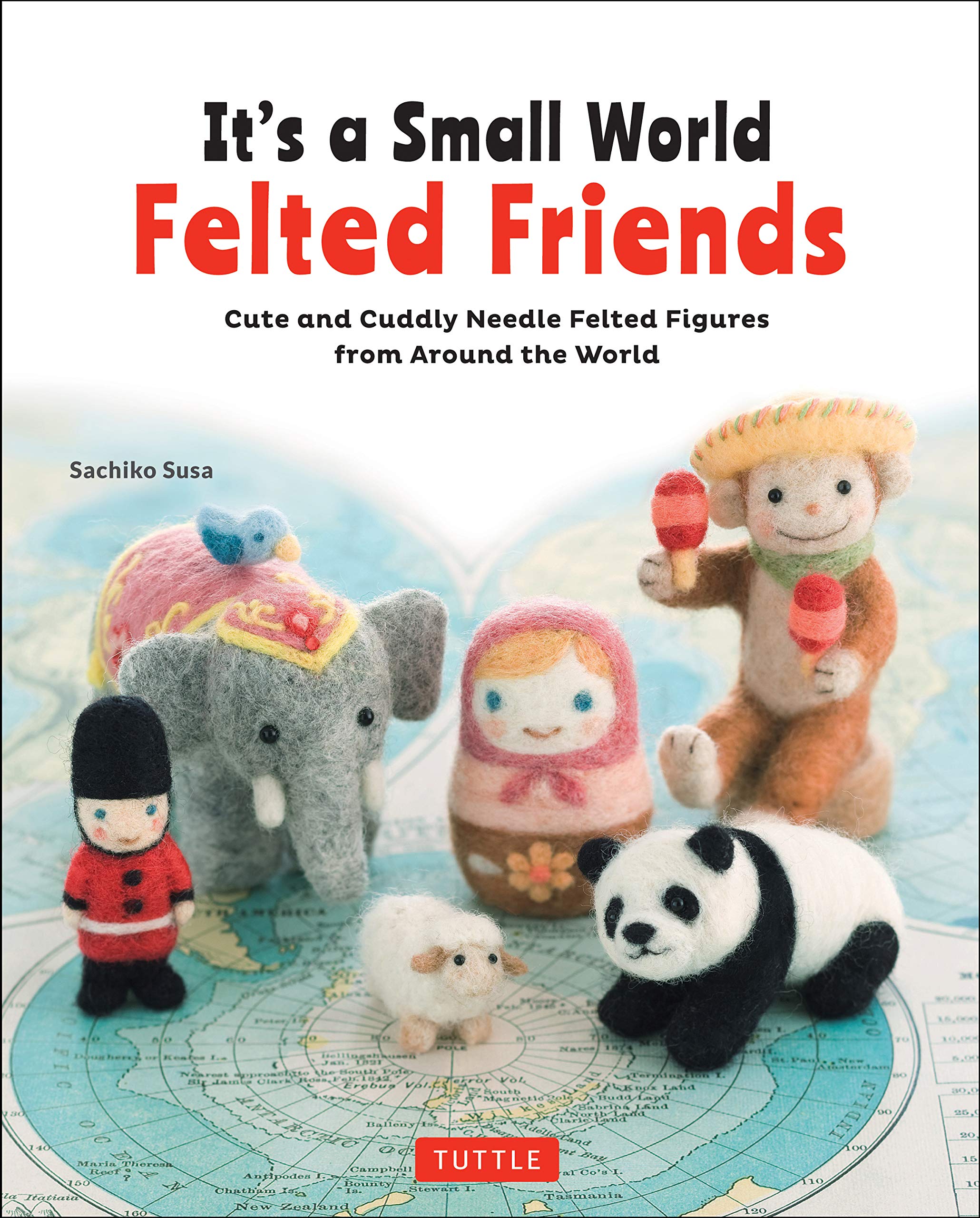 It's a Small World Felted Friends by Sachiko Susa: Cute and Cuddly Needle Felted Figures from Around The World,Used