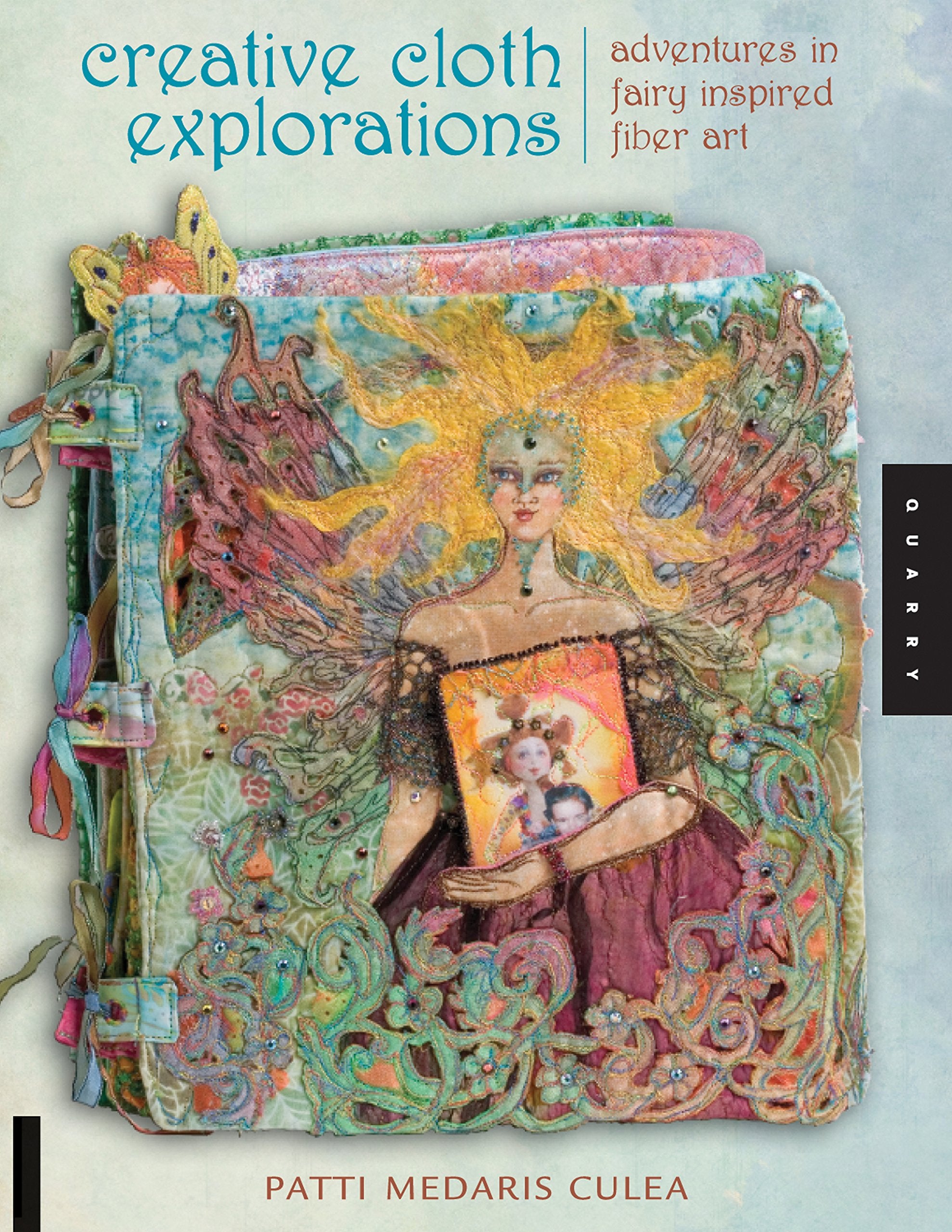 Creative Cloth Explorations: Adventures in FairyInspired Fiber Art,Used