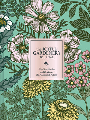 The Joyful GardenerS Journal: Plan Your Garden And Celebrate The Pleasures Of Nature
