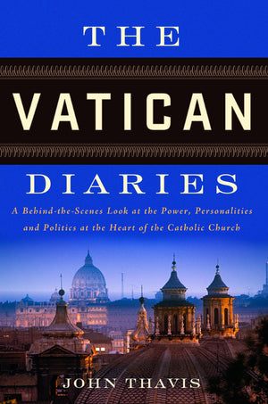 The Vatican Diaries: A Behindthescenes Look At The Power, Personalities And Politics At The Heart O F The Catholic Church,New
