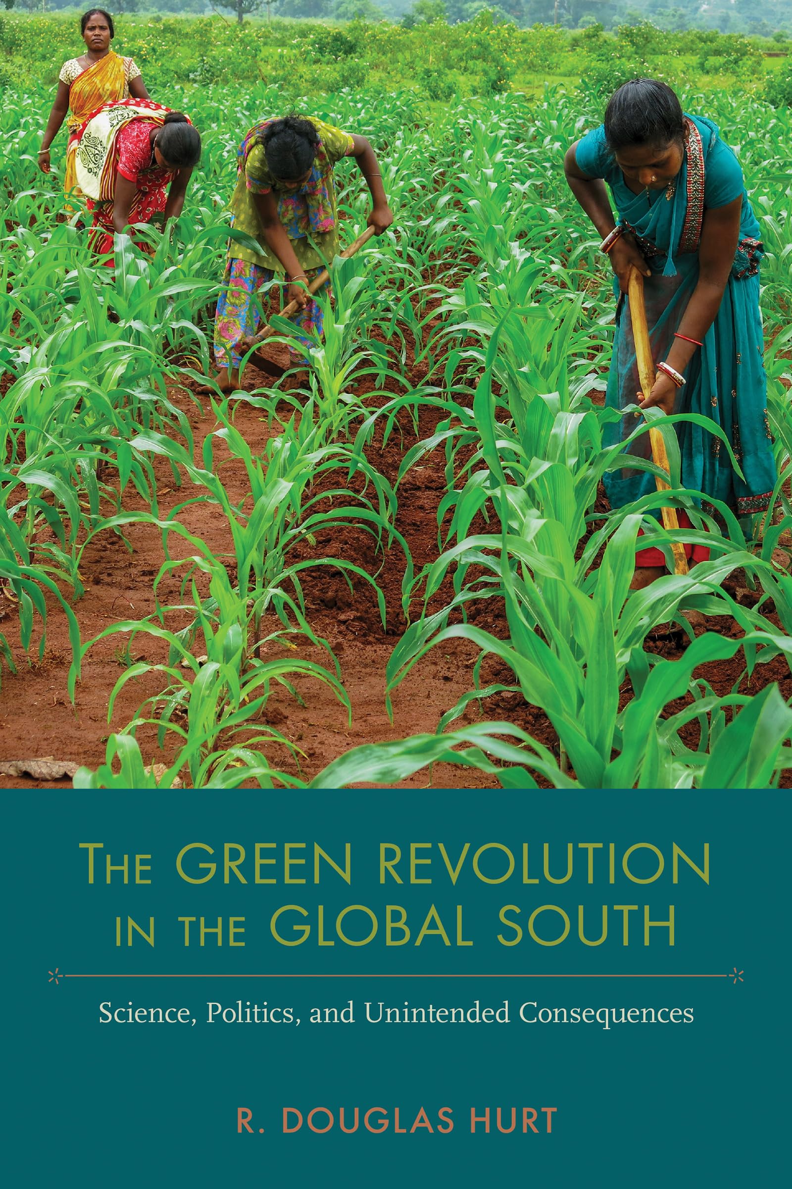 The Green Revolution In The Global South: Science, Politics, And Unintended Consequences (Nexus: New Histories Of Science, Techn