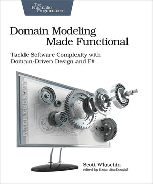 Domain Modeling Made Functional: Tackle Software Splexity With Domaindriven Design And F#