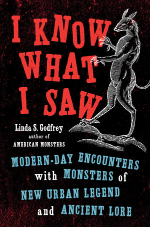 I Know What I Saw: ModernDay Encounters with Monsters of New Urban Legend and Ancient Lore,Used