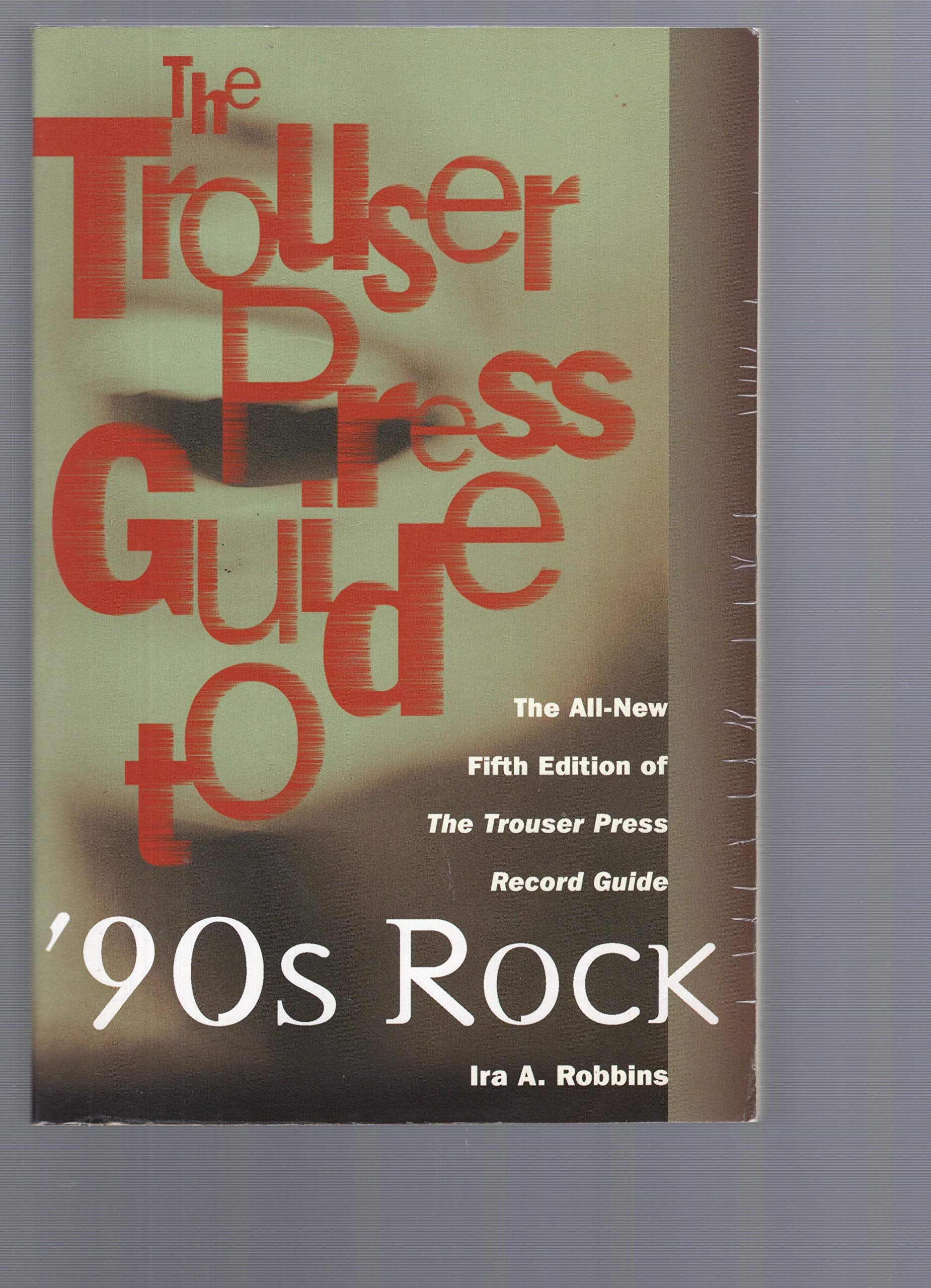 The Trouser Press Guide to 90's Rock: The AllNew Fifth Edition of the Trouser Press Record Guide,New