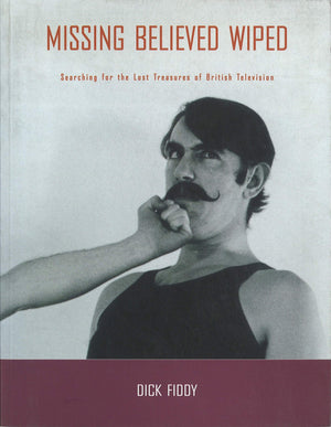 Missing Believed Wiped: Searching for the Lost Treasures of British Television (BFI Film Classics),Used