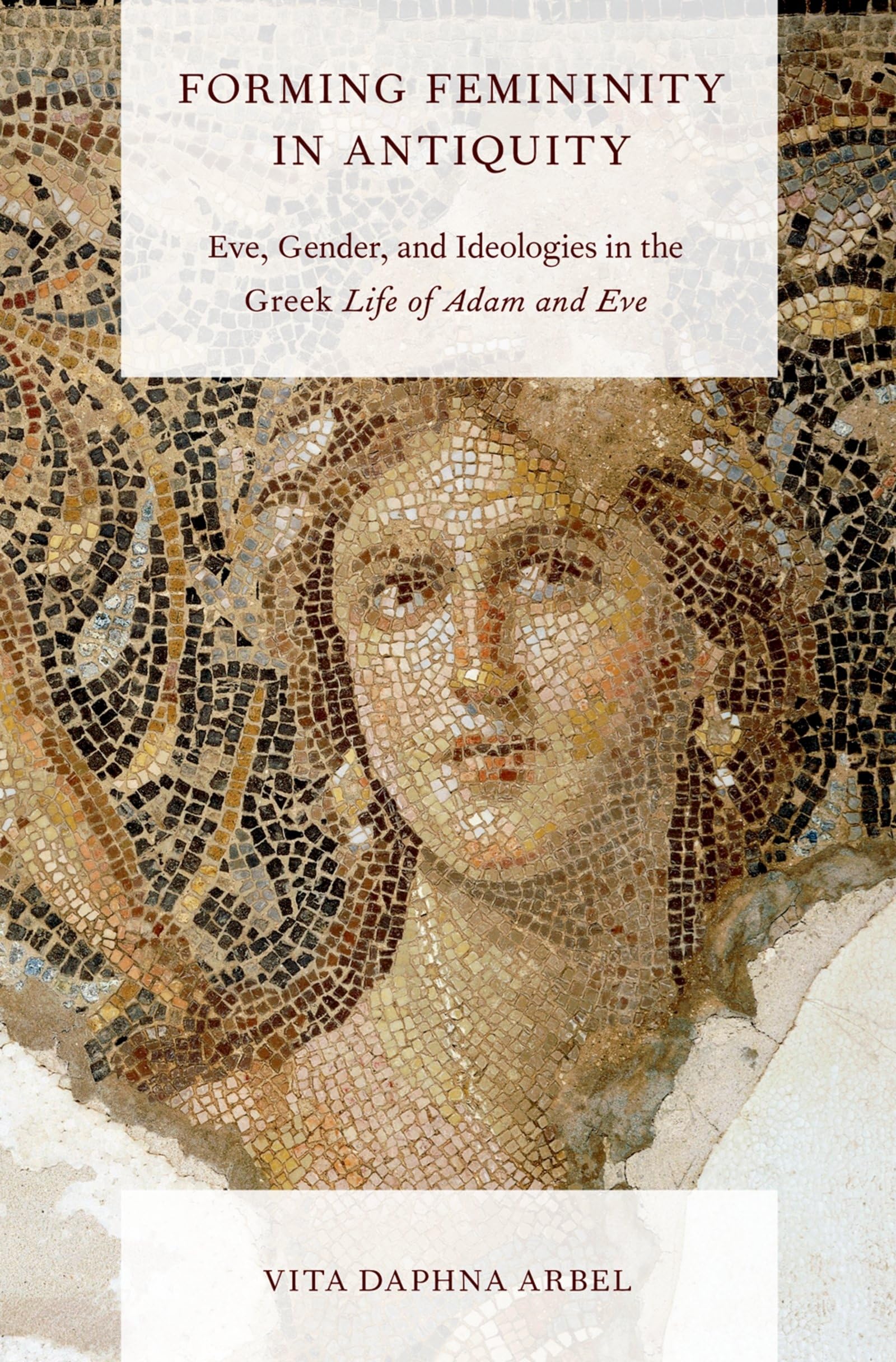 Forming Femininity In Antiquity: Eve, Gender, And Ideologies In The Greek Life Of Adam And Eve