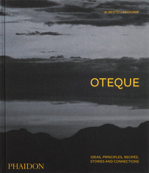 Oteque: Ideas, Principles, Recipes, Stories And Connections [A Cookbook]