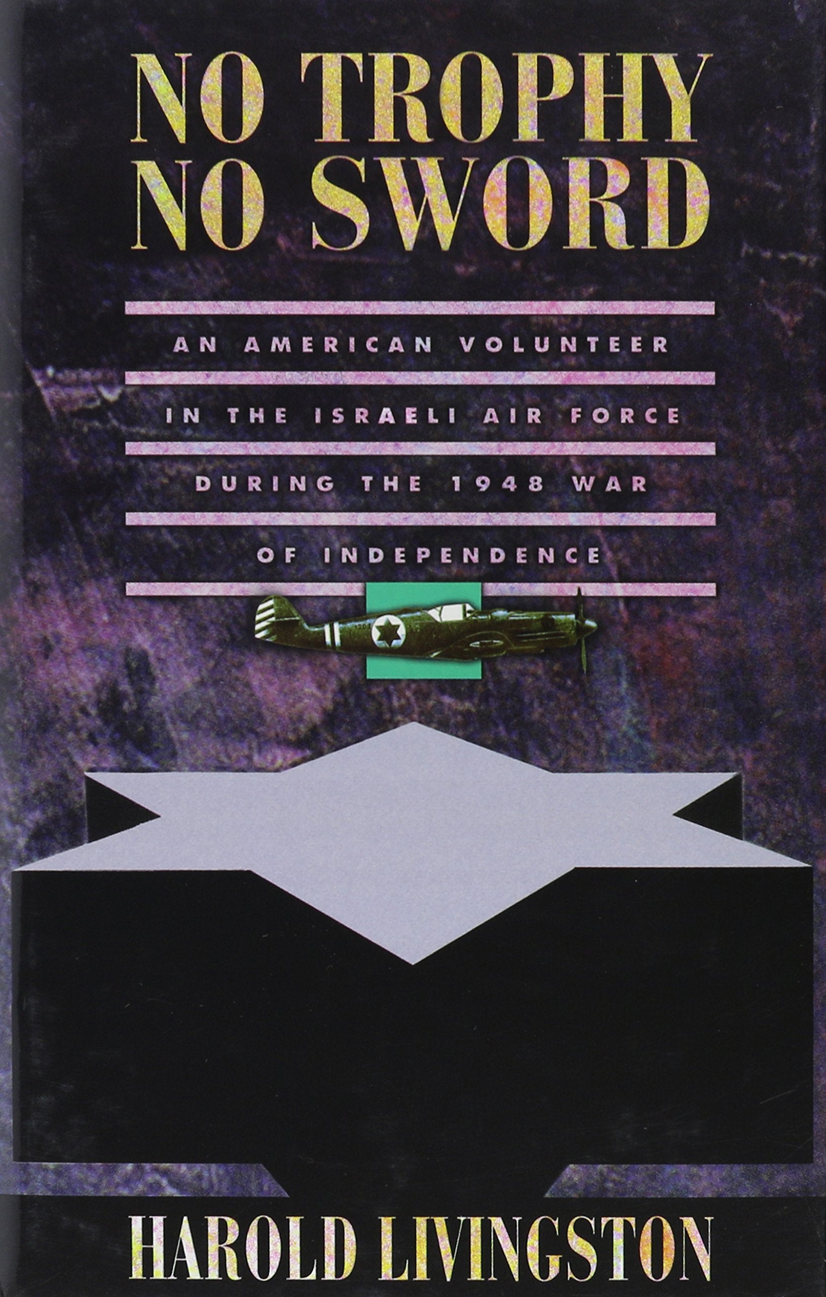 No Trophy No Sword: An American Volunteer in the Israeli Air Force During the 1948 War of Independence,Used