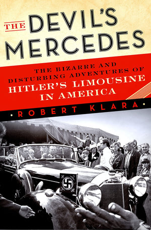 The Devil'S Mercedes: The Bizarre And Disturbing Adventures Of Hitler'S Limousine In America