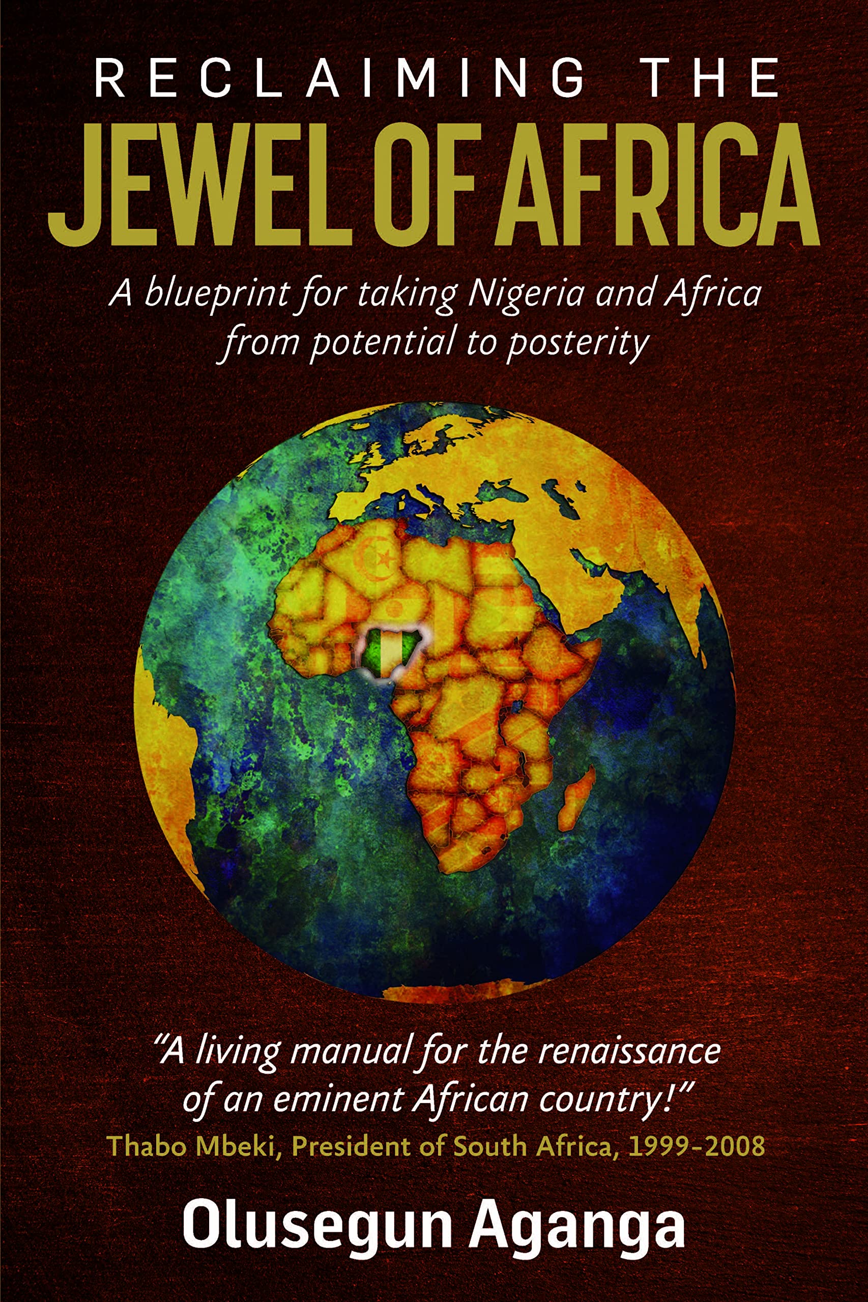 Reclaiming the Jewel of Africa: A blueprint for taking Nigeria and Africa from potential to posterity,New